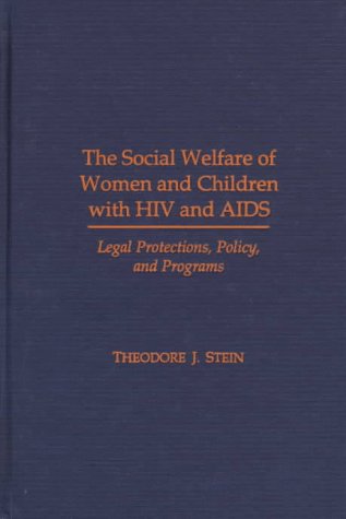 Book The Social Welfare of Women and Children with HIV and AIDS: Legal Protections, Policy, and Programs (Child Welfare: A Series in Child Welfare Practice, Policy, and Research) free