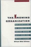 Book The Knowing Organization: How Organizations Use Information to Construct Meaning, Create Knowledge, and Make Decisions free