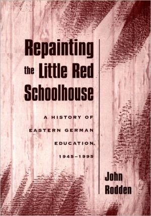 Book Repainting the Little Red Schoolhouse: A History of Eastern German Education, 1945-1995 free