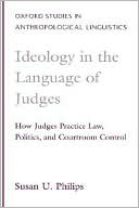Book Ideology In The Language Of Judges: How Judges Practice Law, Politics, And Courtroom Control (oxford Studies In Anthropological Linguistics) free