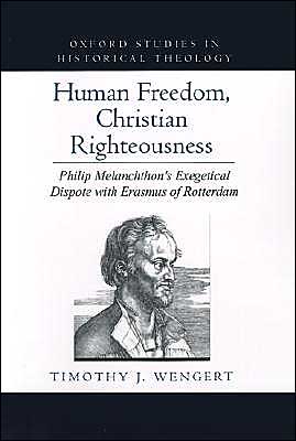 Book Human Freedom, Christian Righteousness: Philip Melanchthon's Exegetical Dispute with Erasmus of Rotterdam (Oxford Studies in Historical Theology) free