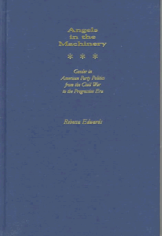 Book Angels in the Machinery: Gender in American Party Politics from the Civil War to the Progressive Era free