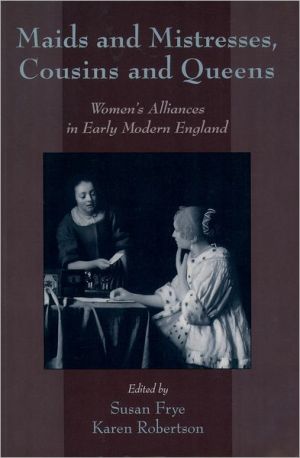 Book Maids and Mistresses, Cousins and Queens: Women's Alliances in Early Modern England free