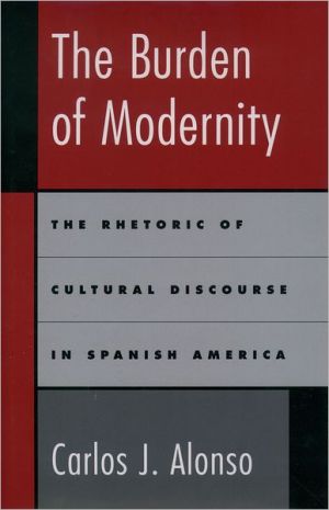 Book The Burden of Modernity: The Rhetoric of Cultural Discourse in Spanish America free