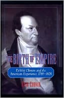 Book The Birth Of Empire: Dewitt Clinton And The American Experience, 1769-1828 free