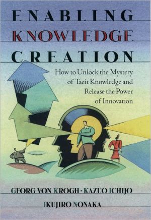 Book Enabling Knowledge Creation: How to Unlock the Mystery of Tacit Knowledge and Release the Power of Innovation free