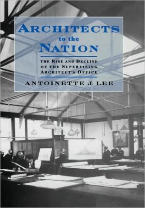 Book Architects to the Nation: The Rise and Decline of the Supervising Architect's Office free