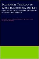 Book Ecumenical Theology in Worship, Doctrine, and Life: Essays Presented to Geoffrey Wainwright on his Sixtieth Birthday free