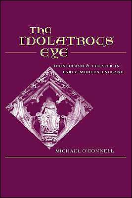 Book The Idolatrous Eye : Iconoclasm and Theater in Early-Modern England free