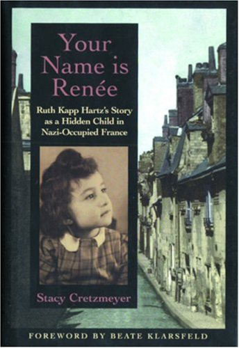 Book Your Name Is Renée: Ruth Kapp Hartz's Story as a Hidden Child in Nazi-Occupied France free