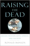 Book Raising the Dead: Organ Transplants, Ethics, and Society free