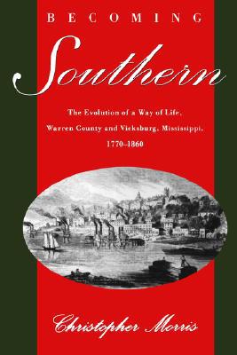 Book Becoming Southern: The Evolution of a Way of Life, Warren County and Vicksburg, Mississippi, 1770-1860 free