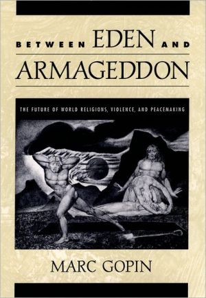Book Between Eden and Armageddon: The Future of World Religions, Violence, and Peacemaking free