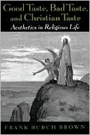 Book Good Taste, Bad Taste, and Christian Taste: Aesthetics in Religious Life free