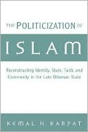 Book The Politicization of Islam: Reconstructing Identity, State, Faith, and Community in the Late Ottoman State (Studies in Middle Eastern History) free
