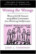 Book Writing the Wrongs: Women of the Old Testament among Biblical Commentators from Philo through the Reformation (Oxford Studies in Historical Theology) free