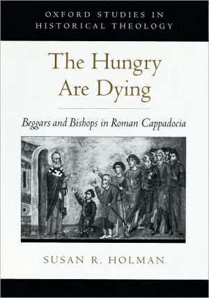 Book The Hungry Are Dying: Beggars and Bishops in Roman Cappadocia (Oxford Studies in Historical Theology) free