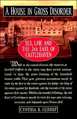 Book A House in Gross Disorder: Sex, Law, and the 2nd Earl of Castlehaven (Sex, Law, and the Second Earl of Castlehaven) free