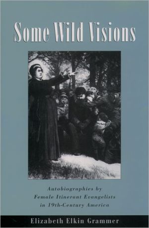 Book Some Wild Visions: Autobiographies by Female Itinerant Evangelists in Nineteenth-Century America free