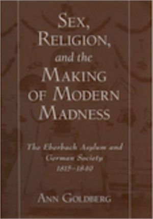 Book Sex, Religion, and the Making of Modern Madness: The Eberbach Asylum and German Society, 1815-1849 free