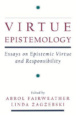 Book Virtue Epistemology: Essays in Epistemic Virtue and Responsibility free