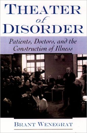 Book Theater of Disorder: Patients, Doctors, and the Construction of Illness free