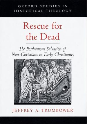 Book Rescue for the Dead: The Posthumous Salvation of Non-Christians in Early Christianity (Oxford Studies in Historical Theology) free