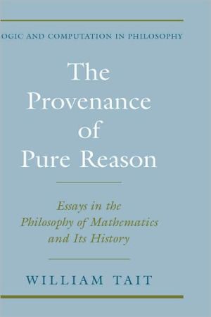 Book The Provenance of Pure Reason: Essays in the Philosophy of Mathematics and Its History (Logic and Computation in Philosophy) free
