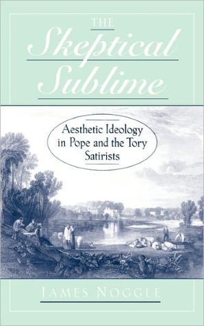 Book The Skeptical Sublime: Aesthetic Ideology in Pope and the Tory Satirists free