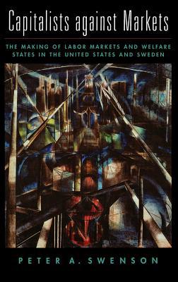 Book Capitalists Against Markets: The Making of Labor Markets and Welfare States in the United States and Sweden free