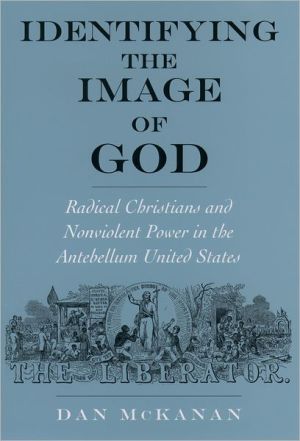 Book Identifying the Image of God: Radical Christians and Nonviolent Power in the Antebellum United States (Religion in America) free