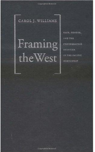 Book Framing the West: Race, Gender, and the Photographic Frontier in the Pacific Northwest free