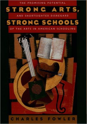 Book Strong Arts, Strong Schools: The Promising Potential and Shortsighted Disregard of the Arts in American Schooling free
