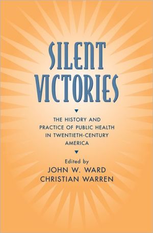 Book Silent Victories: The History and Practice of Public Health in Twentieth-Century America free