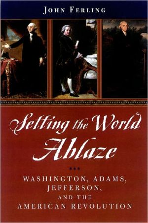 Book Setting the World Ablaze: Washington, Adams, Jefferson, and the American Revolution free