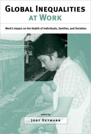 Book Global Inequalities at Work: Work's Impact on the Health of Individuals, Families, and Societies free