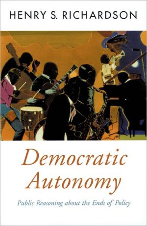 Book Democratic Autonomy: Public Reasoning about the Ends of Policy (Oxford Political Theory) free