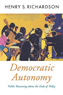 Book Democratic Autonomy: Public Reasoning about the Ends of Policy (Oxford Political Theory) free