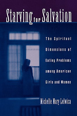 Book Starving For Salvation: The Spiritual Dimensions of Eating Problems among American Girls and Women free
