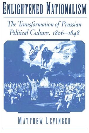 Book Enlightened Nationalism: The Transformation of Prussian Political Culture, 1806-1848 free