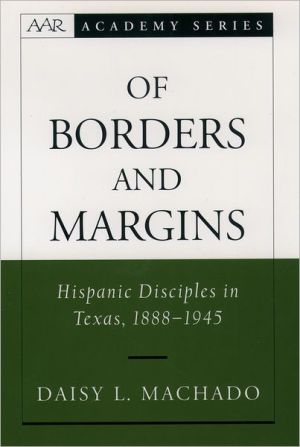 Book Of Borders and Margins: Hispanic Disciples in Texas, 1888-1945 (AAR Academy Series) free