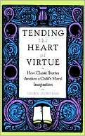 Book Tending the Heart of Virtue: How Classic Stories Awaken a Child's Moral Imagination free