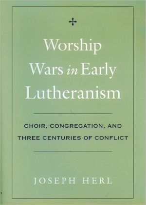 Book Worship Wars in Early Lutheranism: Choir, Congregation, and Three Centuries of Conflict free