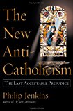 Book The New Anti-Catholicism: The Last Acceptable Prejudice free