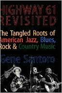 Book Highway 61 Revisited: The Tangled Roots of American Jazz, Blues, Rock, & Country Music free
