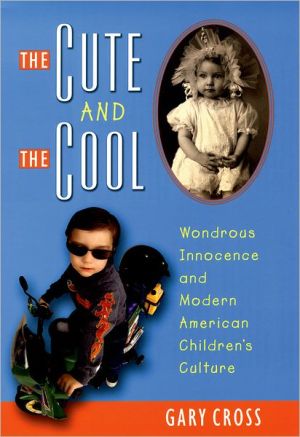 Book The Cute and the Cool: Wondrous Innocence and Modern American Children's Culture free