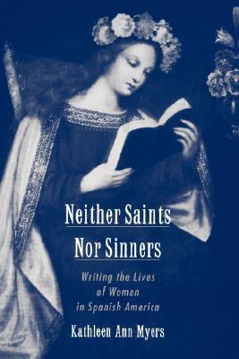 Book Neither Saints Nor Sinners: Writing the Lives of Women in Spanish America free