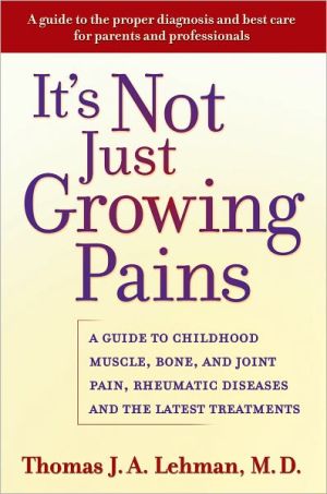 Book It's Not Just Growing Pains: A Guide to Childhood Muscle, Bone and Joint Pain, Rheumatic Diseases, and the Latest Treatments free