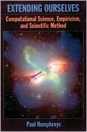 Book Extending Ourselves: Computational Science, Empiricism, and Scientific Method free