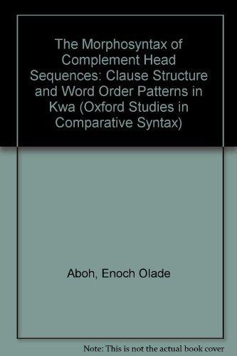 Book The Morphosyntax of Complement-Head Sequences: Clause Structure and Word Order Patterns in Kwa (Oxford Studies in Comparative Syntax) free